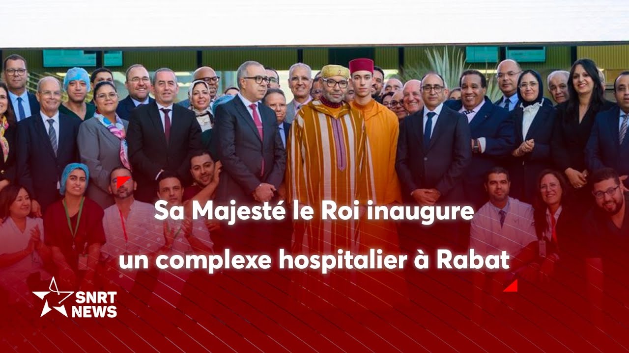 Sa Majesté le Roi Mohammed VI inaugure un complexe hospitalier à Rabat